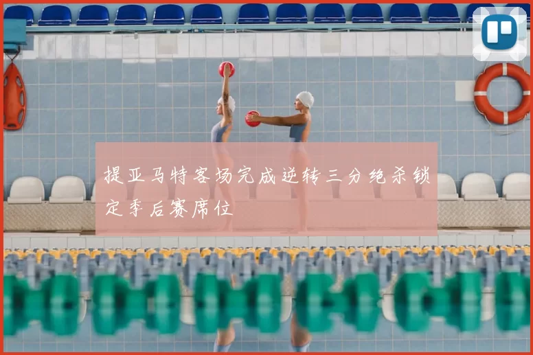 提亚马特客场完成逆转三分绝杀锁定季后赛席位