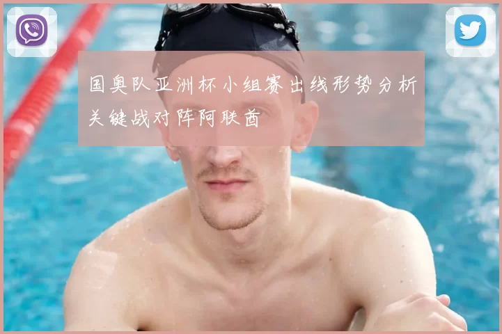 国奥队亚洲杯小组赛出线形势分析关键战对阵阿联酋