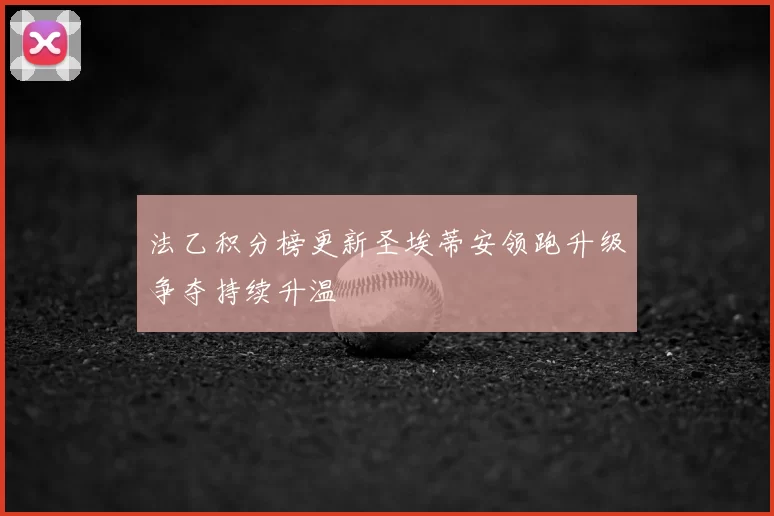 法乙积分榜更新圣埃蒂安领跑升级争夺持续升温