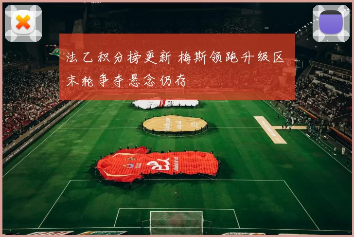 法乙积分榜更新 梅斯领跑升级区 末轮争夺悬念仍存