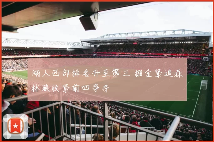 湖人西部排名升至第三 掘金紧追森林狼收紧前四争夺